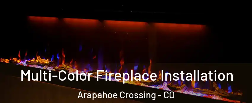 Multi-Color Fireplace Installation Arapahoe Crossing - CO