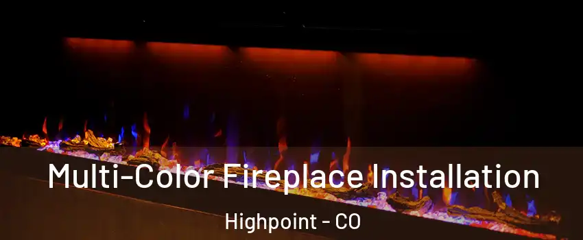 Multi-Color Fireplace Installation Highpoint - CO