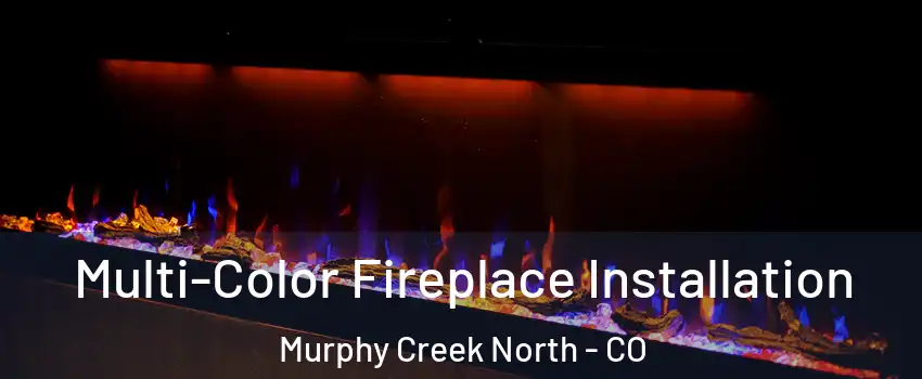 Multi-Color Fireplace Installation Murphy Creek North - CO