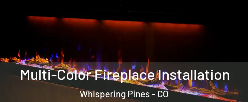 Multi-Color Fireplace Installation Whispering Pines - CO