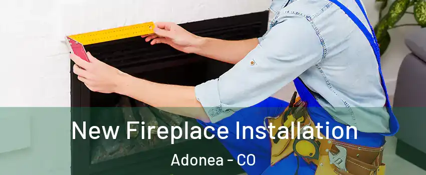 New Fireplace Installation Adonea - CO