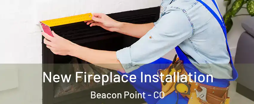 New Fireplace Installation Beacon Point - CO