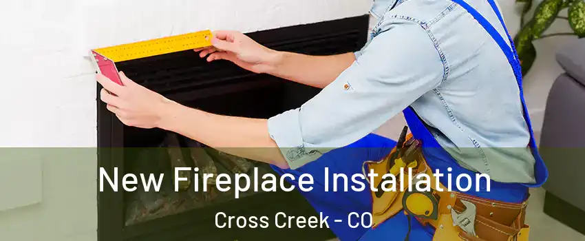 New Fireplace Installation Cross Creek - CO