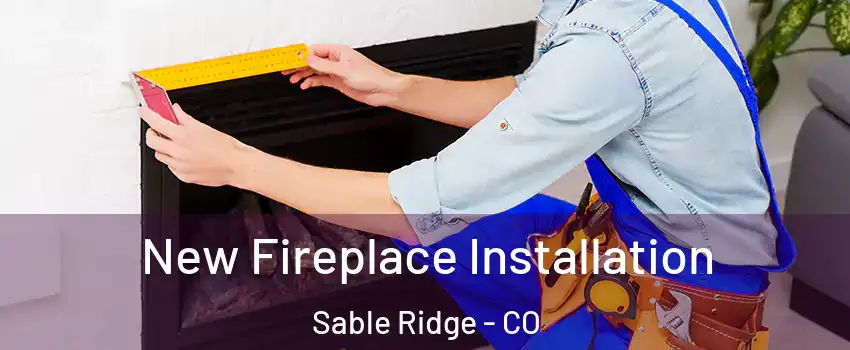 New Fireplace Installation Sable Ridge - CO