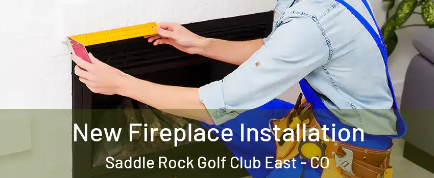 New Fireplace Installation Saddle Rock Golf Club East - CO