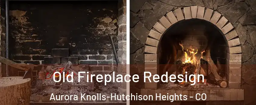 Old Fireplace Redesign Aurora Knolls-Hutchison Heights - CO