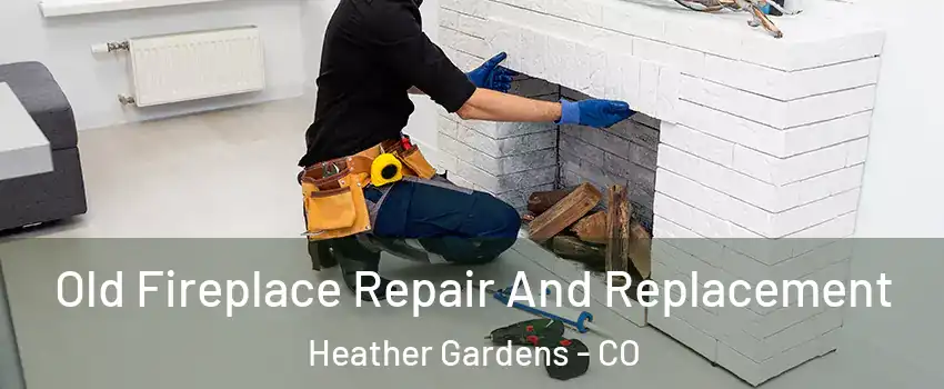 Old Fireplace Repair And Replacement Heather Gardens - CO
