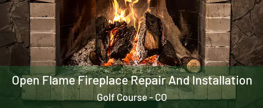 Open Flame Fireplace Repair And Installation Golf Course - CO