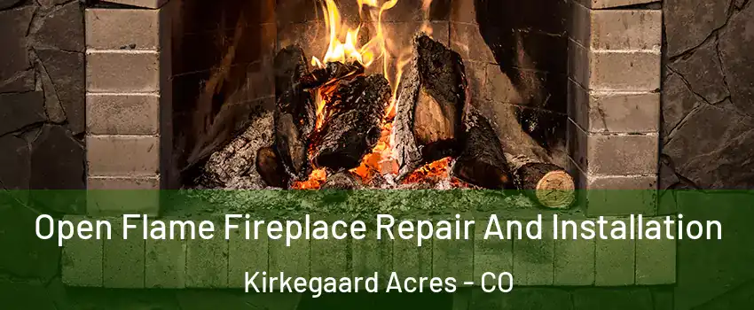 Open Flame Fireplace Repair And Installation Kirkegaard Acres - CO