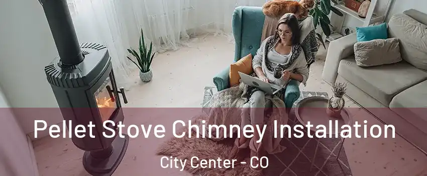 Pellet Stove Chimney Installation City Center - CO