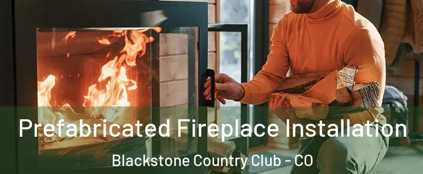 Prefabricated Fireplace Installation Blackstone Country Club - CO