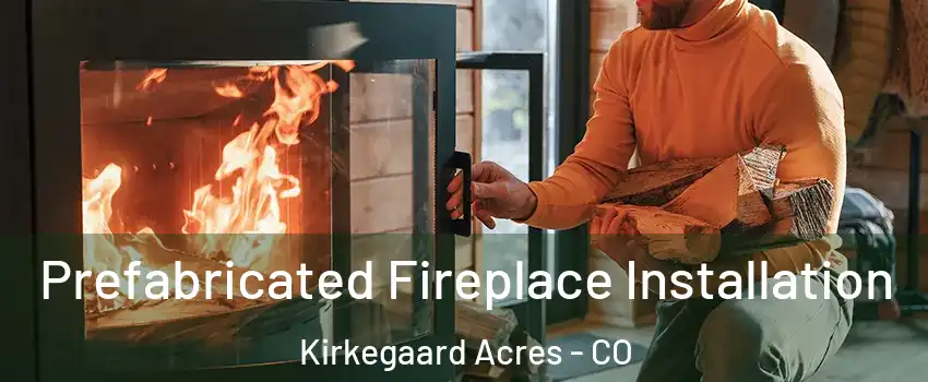 Prefabricated Fireplace Installation Kirkegaard Acres - CO