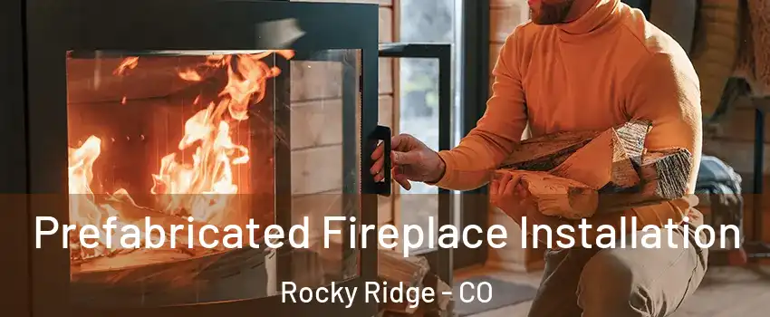 Prefabricated Fireplace Installation Rocky Ridge - CO