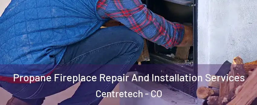 Propane Fireplace Repair And Installation Services Centretech - CO