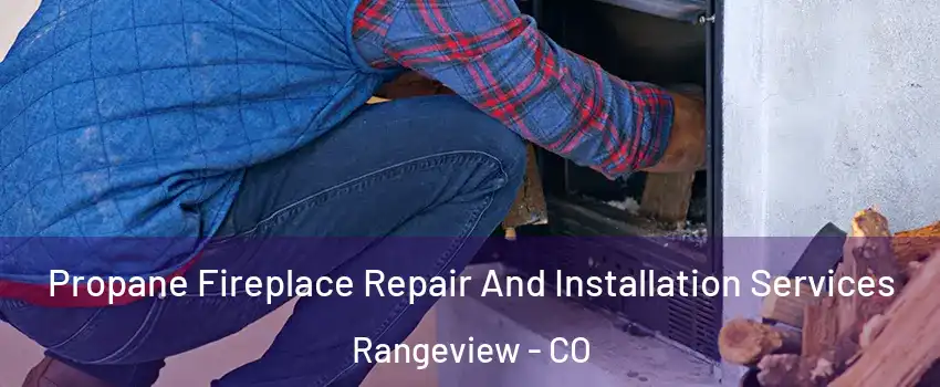 Propane Fireplace Repair And Installation Services Rangeview - CO