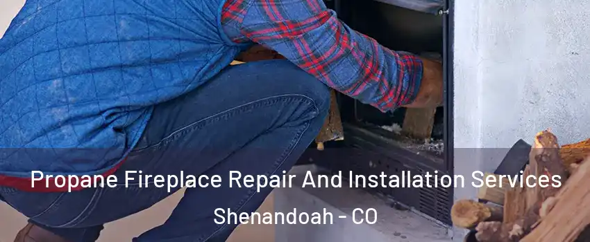 Propane Fireplace Repair And Installation Services Shenandoah - CO