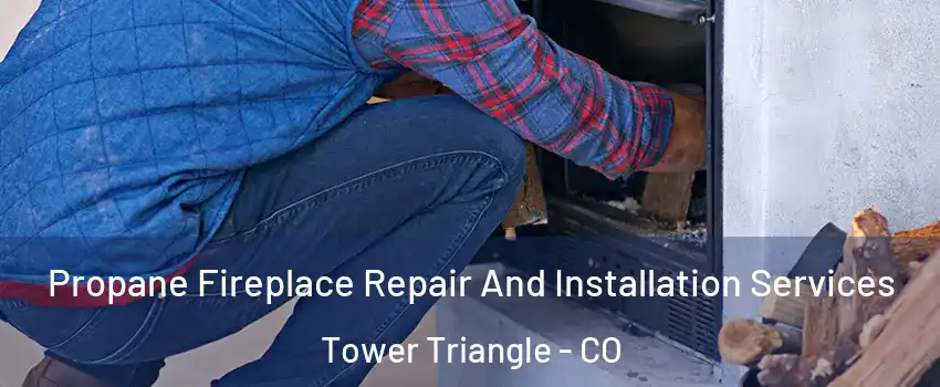 Propane Fireplace Repair And Installation Services Tower Triangle - CO