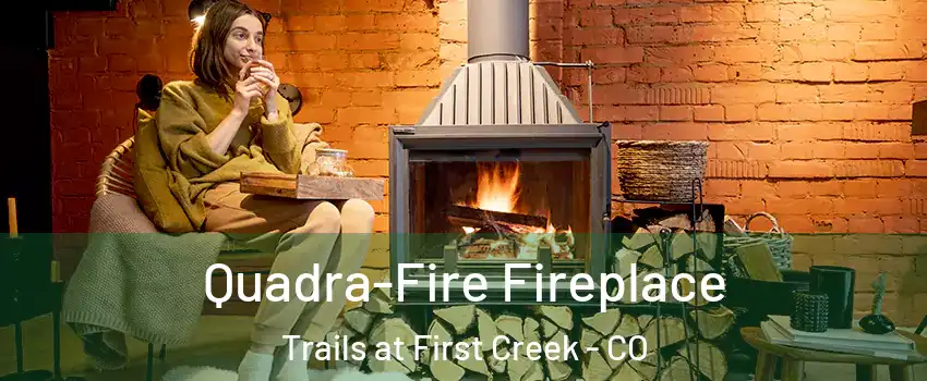 Quadra-Fire Fireplace Trails at First Creek - CO