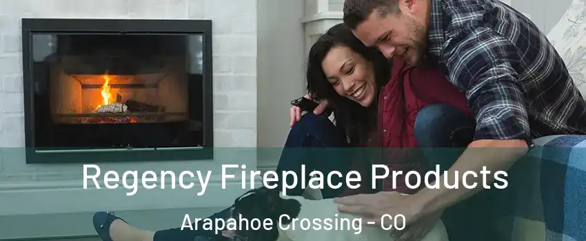 Regency Fireplace Products Arapahoe Crossing - CO