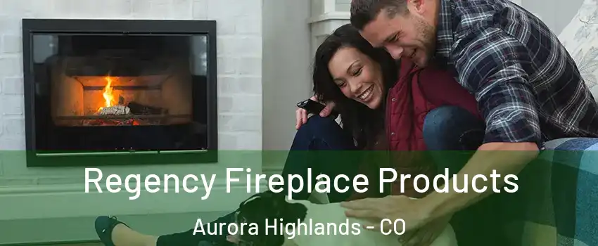 Regency Fireplace Products Aurora Highlands - CO