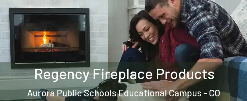 Regency Fireplace Products Aurora Public Schools Educational Campus - CO