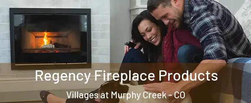 Regency Fireplace Products Villages at Murphy Creek - CO