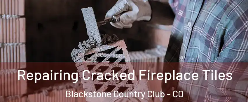 Repairing Cracked Fireplace Tiles Blackstone Country Club - CO