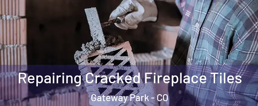 Repairing Cracked Fireplace Tiles Gateway Park - CO