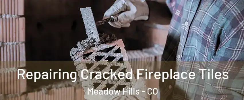 Repairing Cracked Fireplace Tiles Meadow Hills - CO