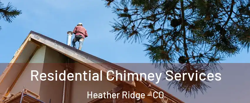 Residential Chimney Services Heather Ridge - CO