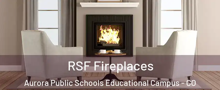 RSF Fireplaces Aurora Public Schools Educational Campus - CO