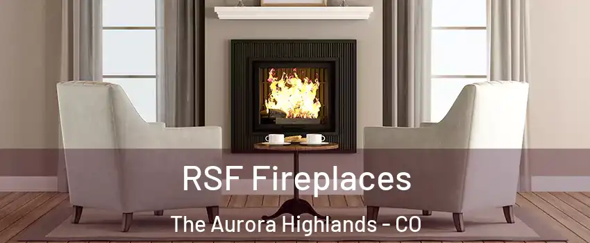 RSF Fireplaces The Aurora Highlands - CO