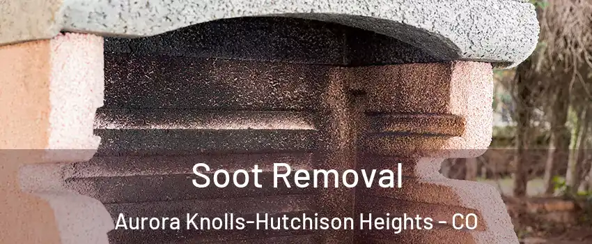 Soot Removal Aurora Knolls-Hutchison Heights - CO