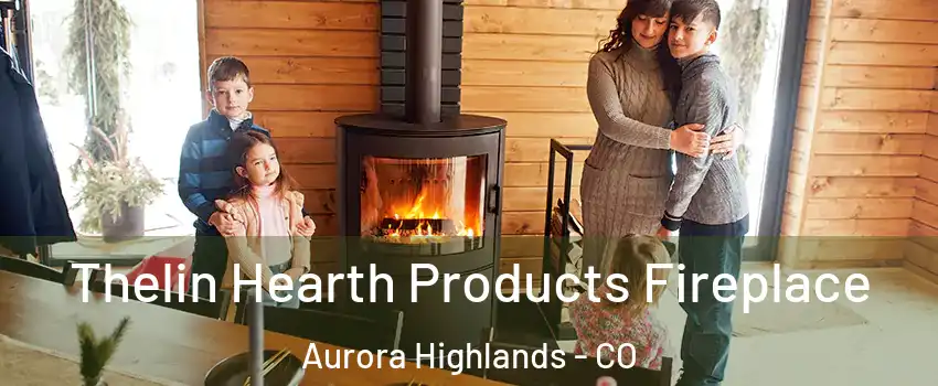 Thelin Hearth Products Fireplace Aurora Highlands - CO