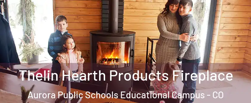 Thelin Hearth Products Fireplace Aurora Public Schools Educational Campus - CO