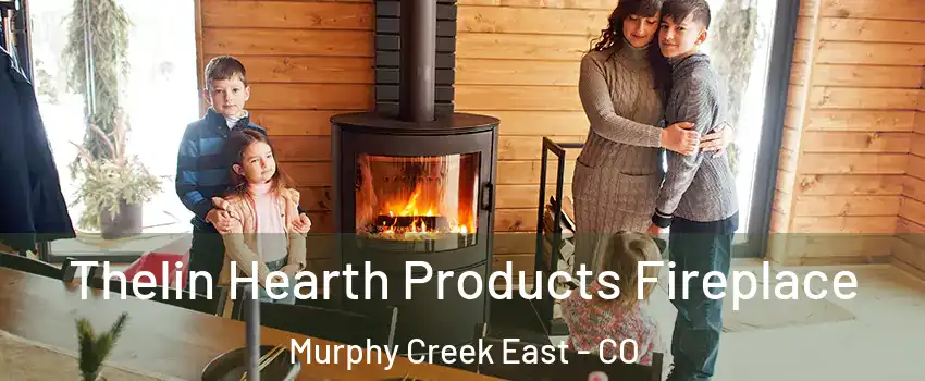 Thelin Hearth Products Fireplace Murphy Creek East - CO