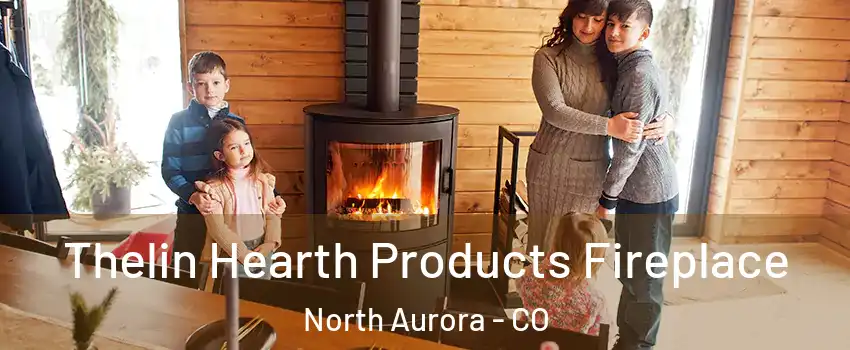 Thelin Hearth Products Fireplace North Aurora - CO