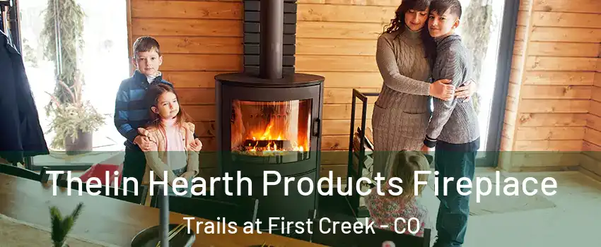 Thelin Hearth Products Fireplace Trails at First Creek - CO