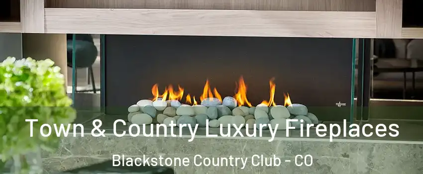 Town & Country Luxury Fireplaces Blackstone Country Club - CO