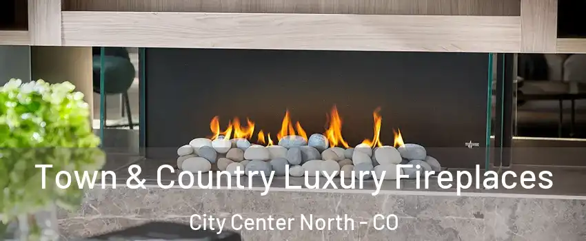 Town & Country Luxury Fireplaces City Center North - CO
