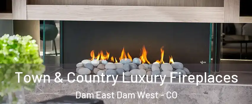 Town & Country Luxury Fireplaces Dam East Dam West - CO