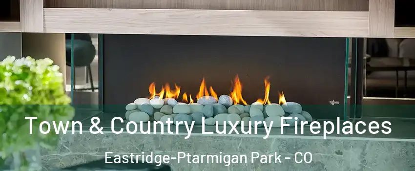 Town & Country Luxury Fireplaces Eastridge-Ptarmigan Park - CO