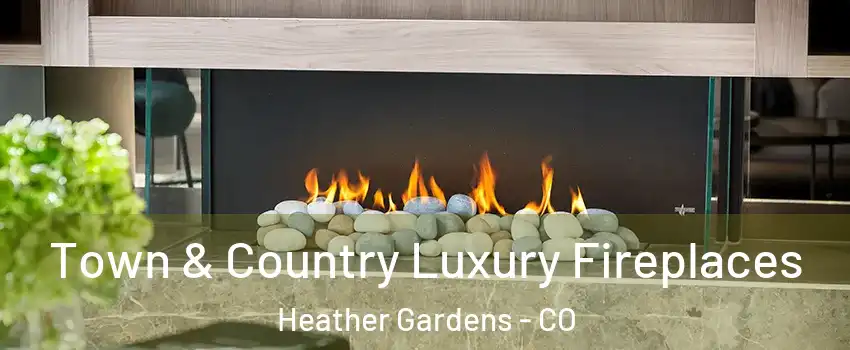 Town & Country Luxury Fireplaces Heather Gardens - CO