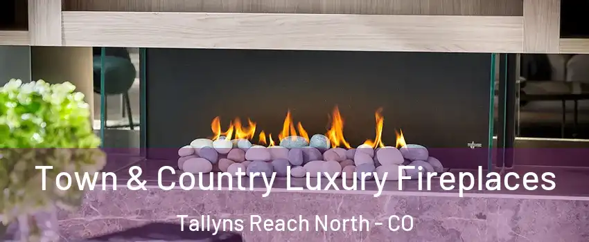 Town & Country Luxury Fireplaces Tallyns Reach North - CO