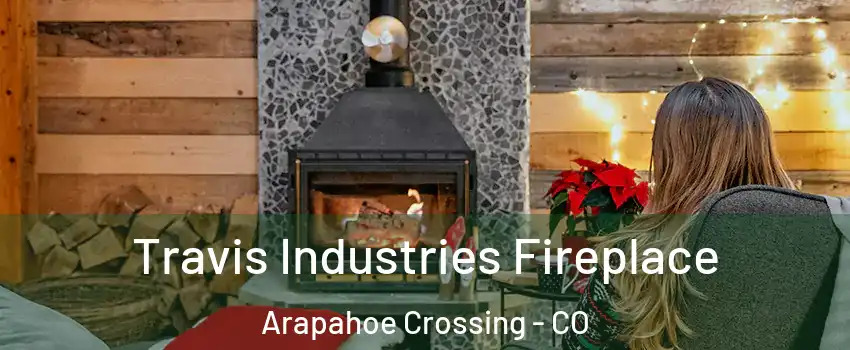 Travis Industries Fireplace Arapahoe Crossing - CO