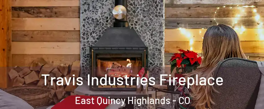 Travis Industries Fireplace East Quincy Highlands - CO