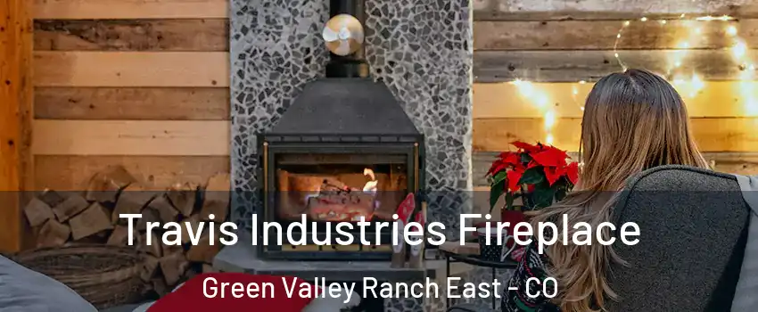 Travis Industries Fireplace Green Valley Ranch East - CO