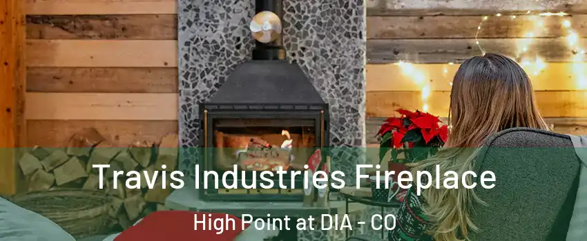Travis Industries Fireplace High Point at DIA - CO