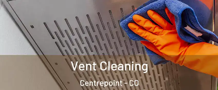 Vent Cleaning Centrepoint - CO