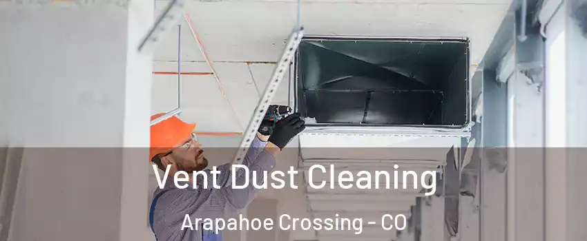 Vent Dust Cleaning Arapahoe Crossing - CO